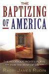 The Baptizing Of America: The Religious Right's Plans For The Rest Of Us The Baptizing Of America: The Religious Right's Plans For The Rest Of Us