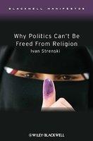 Why Politics Can't Be Freed From Religion Why Politics Can't Be Freed From Religion