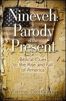 Ninevah: A Parody Of The Present: Biblical Clues To The Rise And Fall Of America Ninevah: A Parody Of The Present: Biblical Clues To The Rise And Fall Of America