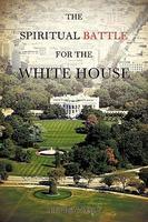 The Spiritual Battle For The White House The Spiritual Battle For The White House