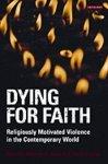 Dying For Faith: Religiously Motivated Violence In The Contemporary World Dying For Faith: Religiously Motivated Violence In The Contemporary World