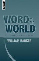 Word To The World: The Collected Writings Of William S. Barker