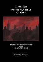 A Stench In The Nostrils Of God: The Fall Of The United States A Stench In The Nostrils Of God: The Fall Of The United States