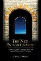 The New Enlightenment: A Search For Global Civilization, Peace, And Spiritual Growth In The 21st Century The New Enlightenment: A Search For Global Civilization, Peace, And Spiritual Growth In The 21st Century