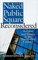 The Naked Public Square Reconsidered: Religion And Politics In The Twenty-First Century