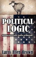 Political Logic: Defeating Conservative Theories Of Rationality Political Logic: Defeating Conservative Theories Of Rationality