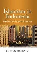 Islamism In Indonesia: Politics In The Emerging Democracy Islamism In Indonesia: Politics In The Emerging Democracy