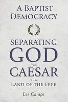A Baptist Democracy: Separating God And Caesar In The Land Of The Free