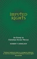 Imputed Rights: An Essay In Christian Social Theory Imputed Rights: An Essay In Christian Social Theory