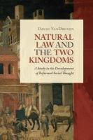 Natural Law And The Two Kingdoms: A Study In The Development Of Reformed Social Thought
