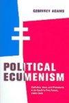 Political Ecumenism: Catholics, Jews, And Protestants In De Gaulle's Free France, 1940-1945 Political Ecumenism: Catholics, Jews, And Protestants In De Gaulle's Free France, 1940-1945
