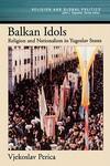 Balkan Idols: Religion And Nationalism In Yugoslav States