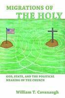 Migrations Of The Holy: God, State, And The Political Meaning Of The Church Migrations Of The Holy: God, State, And The Political Meaning Of The Church