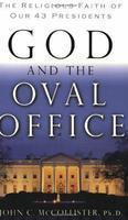 God And The Oval Office: The Religious Faith Of Our 43 Presidents God And The Oval Office: The Religious Faith Of Our 43 Presidents