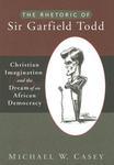 The Rhetoric Of Sir Garfield Todd: Christian Imagination And The Dream Of An African Democracy