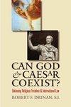 Can God And Caesar Coexist?: Balancing Religious Freedom And International Law Can God And Caesar Coexist?: Balancing Religious Freedom And International Law