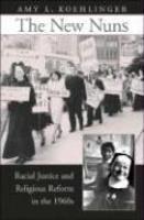The New Nuns: Racial Justice And Religious Reform In The 1960s The New Nuns: Racial Justice And Religious Reform In The 1960s