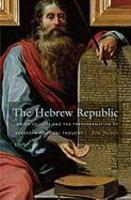 The Hebrew Republic: Jewish Sources And The Transformation Of European Political Thought The Hebrew Republic: Jewish Sources And The Transformation Of European Political Thought