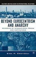 Beyond Eurocentrism And Anarchy: Memories Of International Order And Institutions Beyond Eurocentrism And Anarchy: Memories Of International Order And Institutions