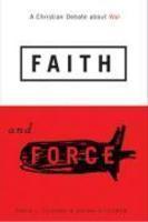 Faith And Force: A Christian Debate About War Faith And Force: A Christian Debate About War