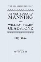 The Correspondence Of Henry Edward Manning And William Ewart Gladstone: Volume One 1833-1844 The Correspondence Of Henry Edward Manning And William Ewart Gladstone: Volume One 1833-1844