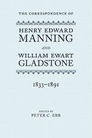 The Correspondence Of Henry Edward Manning And William Ewart Gladstone: The Complete Correspondence 1833-1891 The Correspondence Of Henry Edward Manning And William Ewart Gladstone: The Complete Correspondence 1833-1891