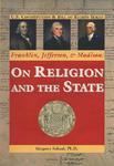 Franklin, Jefferson, And Madison: On Religion And The State Franklin, Jefferson, And Madison: On Religion And The State