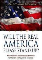 Will The Real America Please Stand Up?: How The Spiritual Foundations Of America Can Restore Our Country To Greatness