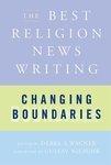 Changing Boundaries: The Best Religion News Writing Changing Boundaries: The Best Religion News Writing