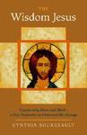 The Wisdom Jesus: Transforming Heart And Mind-A New Perspective On Christ And His Message The Wisdom Jesus: Transforming Heart And Mind-A New Perspective On Christ And His Message
