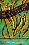 The Shaman's Body: A New Shamanism For Transforming Health, Relationships, And The Community The Shaman's Body: A New Shamanism For Transforming Health, Relationships, And The Community