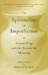 The Spirituality Of Imperfection: Storytelling And The Search For Meaning The Spirituality Of Imperfection: Storytelling And The Search For Meaning
