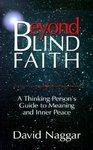 Beyond Blind Faith: A Thinking Person's Guide To Meaning And Inner Peace Beyond Blind Faith: A Thinking Person's Guide To Meaning And Inner Peace