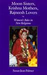 Moon Sisters, Krishna Mothers, Rajneesh Lovers: Women's Roles In New Religions Moon Sisters, Krishna Mothers, Rajneesh Lovers: Women's Roles In New Religions