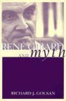 Rene Girard And Myth: An Introduction Rene Girard And Myth: An Introduction