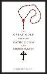 The Great Gulf Between Catholicism And Christianity The Great Gulf Between Catholicism And Christianity