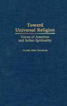 Toward Universal Religion: Voices Of American And Indian Spirituality Toward Universal Religion: Voices Of American And Indian Spirituality
