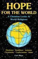 Hope For The World: A Christian Looks At World Religions: Hinduism, Judaism, Buddhism, Cunfucianism, Christianity, Islam