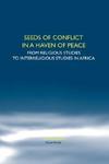 Seeds Of Conflict In A Haven Of Peace: From Religious Studies To Interreligious Studies In Africa. Seeds Of Conflict In A Haven Of Peace: From Religious Studies To Interreligious Studies In Africa.