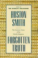 Forgotten Truth: The Common Vision Of The World's Religions