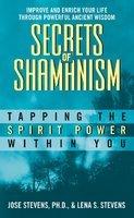 Secrets Of Shamanism: Tapping The Spirit Power Within You Secrets Of Shamanism: Tapping The Spirit Power Within You
