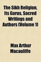 The Sikh Religion, Its Gurus, Sacred Writings And Authors (Volume 1)