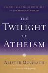 The Twilight Of Atheism: The Rise And Fall Of Disbelief In The Modern World