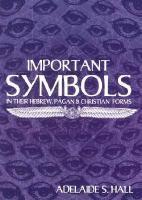 Important Symbols: In Their Hebrew, Pagan, And Christian Forms