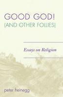 Good God! (and Other Follies): Essays On Religion