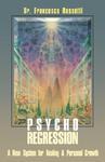 Psycho-Regression: A New System For Healing And Personal Growth