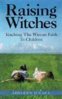 Raising Witches: Teaching The Wiccan Faith To Children