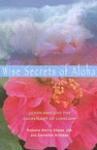 Wise Secrets Of Aloha: Learn And Live The Sacred Art Of Lomilomi