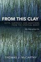 From This Clay: Gifts, Surprises And Questions From The Spiritual Quest