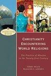 Christianity Encountering World Religions: The Practice Of Mission In The Twenty-First Century Christianity Encountering World Religions: The Practice Of Mission In The Twenty-First Century